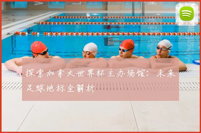 探索加拿大世界杯主办场馆：未来足球地标全解析