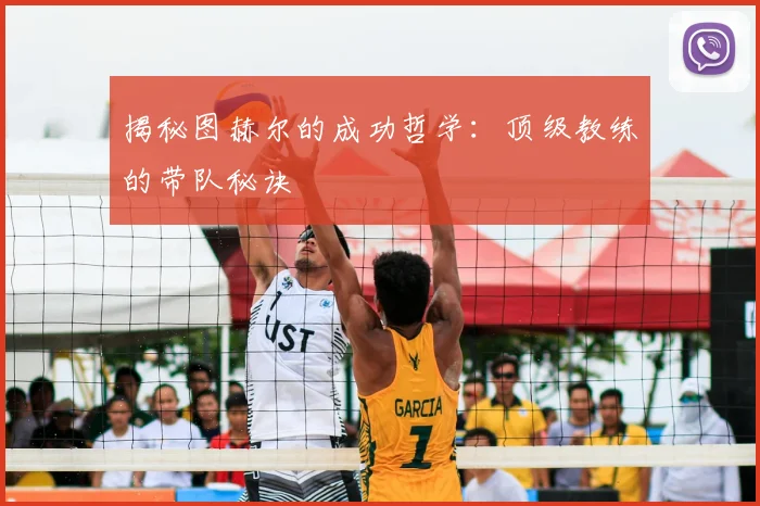 揭秘图赫尔的成功哲学:顶级教练的带队秘诀
