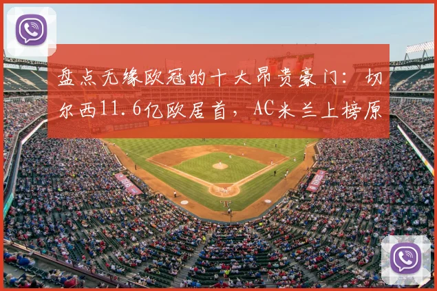 盘点无缘欧冠的十大昂贵豪门:切尔西11.6亿欧居首,AC米兰上榜原因解析