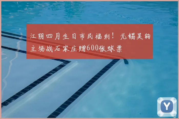 江阴四月生日市民福利！无锡吴钩主场战石家庄赠600张球票